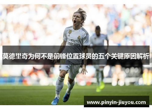 莫德里奇为何不是前锋位置球员的五个关键原因解析