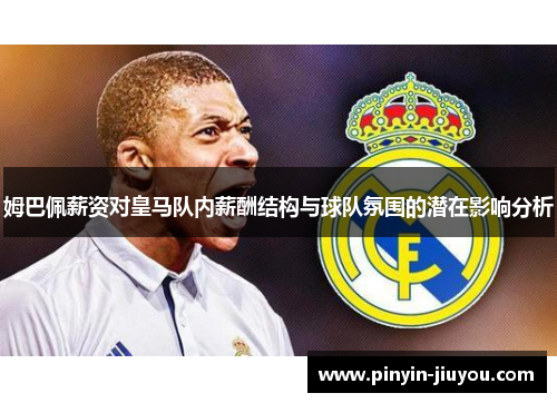 姆巴佩薪资对皇马队内薪酬结构与球队氛围的潜在影响分析