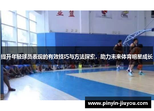 提升年轻球员表现的有效技巧与方法探索，助力未来体育明星成长