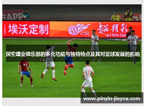 探索建业俱乐部的多元功能与独特特点及其对足球发展的影响