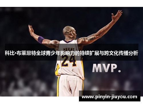 科比·布莱恩特全球青少年影响力的持续扩展与跨文化传播分析