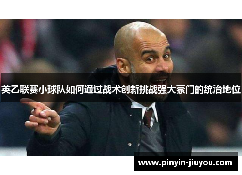 英乙联赛小球队如何通过战术创新挑战强大豪门的统治地位
