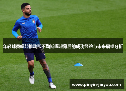 年轻球员崛起推动那不勒斯崛起背后的成功经验与未来展望分析