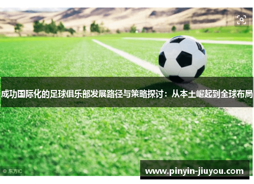 成功国际化的足球俱乐部发展路径与策略探讨：从本土崛起到全球布局