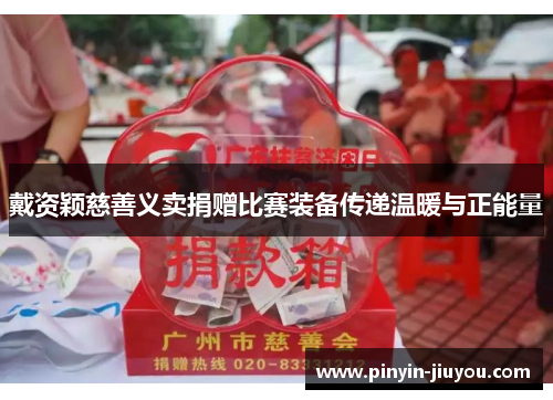 戴资颖慈善义卖捐赠比赛装备传递温暖与正能量