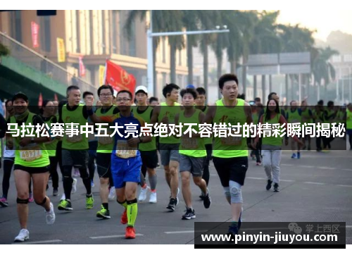 马拉松赛事中五大亮点绝对不容错过的精彩瞬间揭秘
